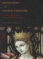 Refiguring the Sacred Feminine: The Poems of John Donne, Aemilia Lanyer, and John Milton