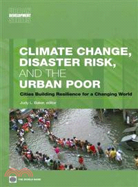 Climate change, disaster risk, and the urban poor :cities building resilience for a changing world /