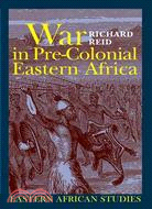 War in Pre-Colonial Eastern Africa ─ The Patterns & Meanings of State-level Conflict in the Nineteenth Century