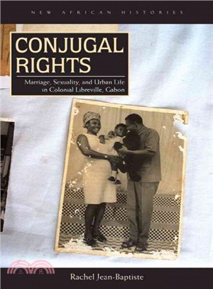 Conjugal Rights ─ Marriage, Sexuality, and Urban Life in Colonial Libreville, Gabon