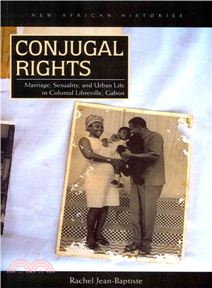 Conjugal Rights ─ Marriage, Sexuality, and Urban Life in Colonial Libreville, Gabon