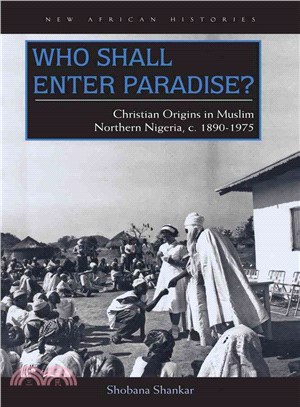 Who Shall Enter Paradise? ─ Christian Origins in Muslim Northern Nigeria, C. 1890-1975