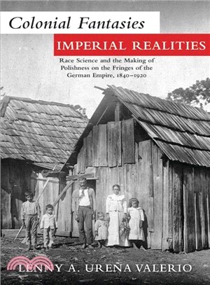 Colonial Fantasies, Imperial Realities ― Race Science and the Making of Polishness on the Fringes of the German Empire, 1840-1920