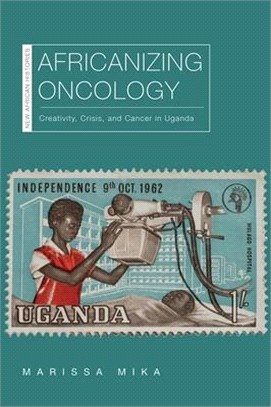 Africanizing Oncology: Creativity, Crisis, and Cancer in Uganda