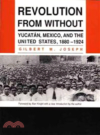 Revolution from Without: Yucatan, Mexico, and the United States, 1880-1924