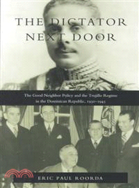 The Dictator Next Door ─ The Good Neighbor Policy and the Trujillo Regime in the Dominican Republic, 1930-1945