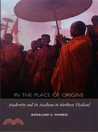 In the Place of Origins: Modernity and Its Mediums in Northern Thailand