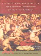 Generation and Degeneration: Tropes of Reproduction in Literature and History from Antiquity to Early Modern Europe