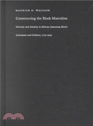 Constructing the Black Masculine ― Identity and Ideality in African American Men's Literature and Culture, 1775-1995