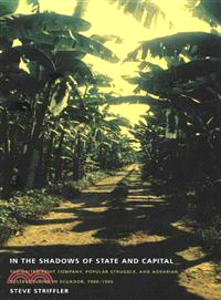 In the Shadows of State and Capital: The United Fruit Company, Popular Struggle, and Agrarian Restructuring in Ecuador, 1900-1995