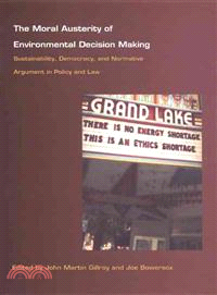 The Moral Austerity of Environmental Decision Making: Sustainability, Democracy, and Normative Argument in Policy and Law