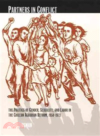 Partners in Conflict: The Politics of Gender, Sexuality, and Labor in the Chilean Agrarian Reform, 1950-1973