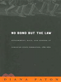 No Bond But The Law ― Punishment, Race, and Gender in Jamaican State Formation, 1780-1870