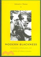 Modern Blackness: Nationalism, Globalization, And The Politics Of Culture In Jamaica