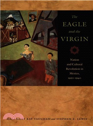 The Eagle And the Virgin ─ Nation and Cultural Revolution in Mexico, 1920-1940