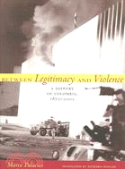 Between Legitimacy And Violence: A History of Colombia, 1875-2002