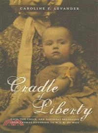 Cradle of Liberty—Race, the Child, And National Belonging from Thomas Jefferson to W. E. B. Du Bois