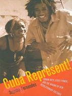 Cuba Represent!: Cuban Arts, State Power, And the Making of New Revolutionary Cultures