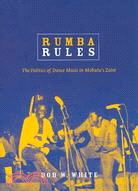 Rumba Rules: The Politics of Dance Music in Mobutu's Zaire