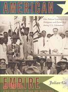 American Empire and the Politics of Meaning: Elite Political Cultures in the Philippines and Puerto Rico During U.S. Colonialism