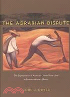 Agrarian Dispute: The Expropriation of American-Owned Rural Land in Postrevolutionary Mexico