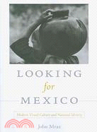 Looking for Mexico: Modern Visual Culture and National Identity