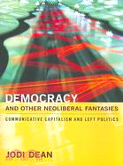 Democracy and Other Neoliberal Fantasies: Communicative Capitalism and Left Politics