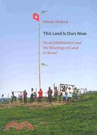 This Land Is Ours Now: Social Mobilization and the Meanings of Land in Brazil