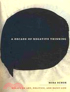 A Decade of Negative Thinking ─ Essays on Art, Politics, and Daily Life