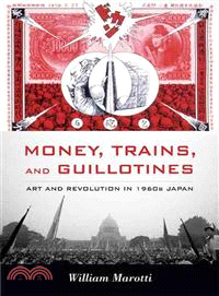 Money, Trains, and Guillotines—Art and Revolution in 1960s Japan