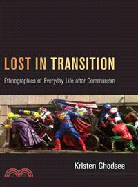Lost in Transition ─ Ethnographies of Everyday Life After Communism