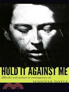 Hold It Against Me ─ Difficulty and Emotion in Contemporary Art