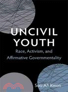 Uncivil Youth — Race, Activism, and Affirmative Governmentality