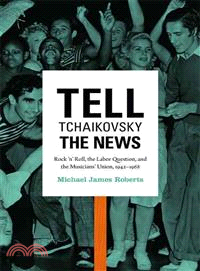 Tell Tchaikovsky the News ― Rock 'n' Roll, the Labor Question, and the Musicians' Union, 1942-1968