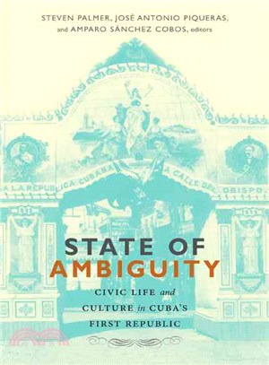 State of Ambiguity ─ Civic Life and Culture in Cuba's First Republic