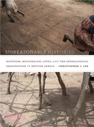 Unreasonable Histories ― Nativism, Multiracial Lives, and the Genealogical Imagination in British Africa