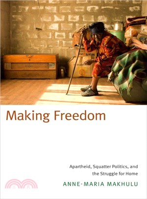 Making Freedom ─ Apartheid, Squatter Politics, and the Struggle for Home