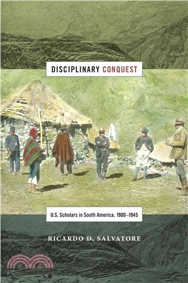 Disciplinary Conquest ─ U.S. Scholars in South America, 1900-1945