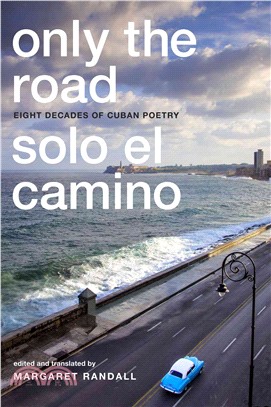 Only the Road / Solo el Camino：Eight Decades of Cuban Poetry