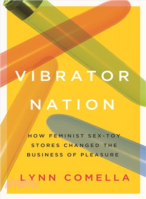 Vibrator Nation ─ How Feminist Sex-Toy Stores Changed the Business of Pleasure