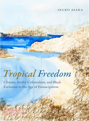 Tropical Freedom ─ Climate, Settler Colonialism, and Black Exclusion in the Age of Emancipation