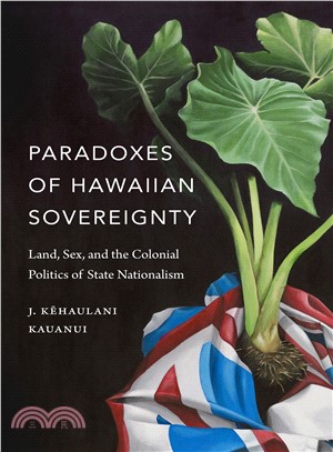 Paradoxes of Hawaiian Sovereignty ― Land, Sex, and the Colonial Politics of State Nationalism