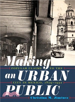 Making an Urban Public ― Popular Claims to the City in Mexico, 1879-1932