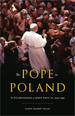 The Pope in Poland ― The Pilgrimages of John Paul II, 1979-1991