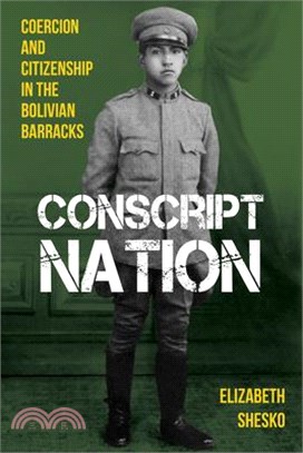 Conscript Nation ― Coercion and Citizenship in the Bolivian Barracks