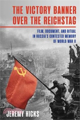Victory Banner over the Reichstag ― Film, Document and Ritual in Russia's Contested Memory of World War II