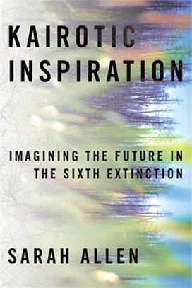 Kairotic Inspiration: Imagining the Future in the Sixth Extinction