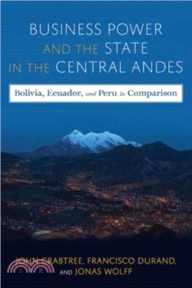 Business Power and the State in the Central Andes：Bolivia, Ecuador, and Peru in Comparison