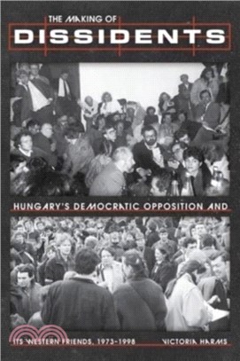 The Making of Dissidents：Hungary's Democratic Opposition and its Western Friends, 1973-1998