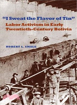 I Sweat the Flavor of Tin ─ Labor Activism in Early Twentieth-century Bolivia